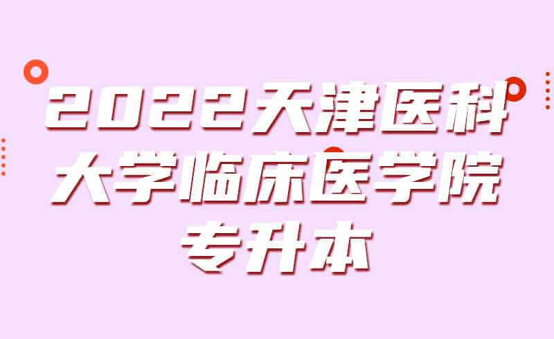 確定！2022天津醫(yī)科大學(xué)臨床醫(yī)學(xué)院專升本專業(yè)課考試