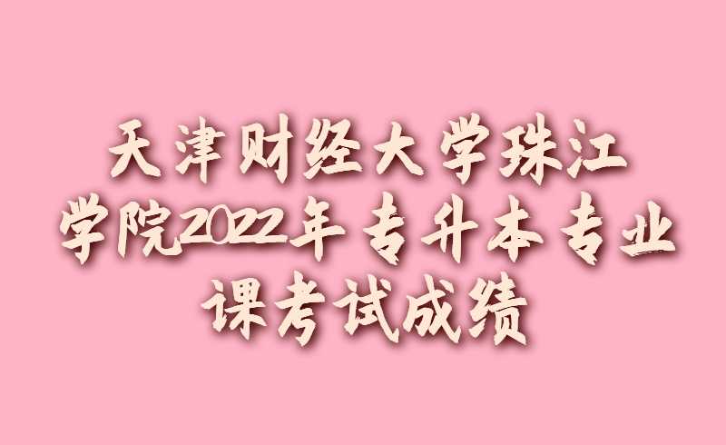 天津財經(jīng)大學(xué)珠江學(xué)院2022年專升本專業(yè)課考試成績查詢的通知