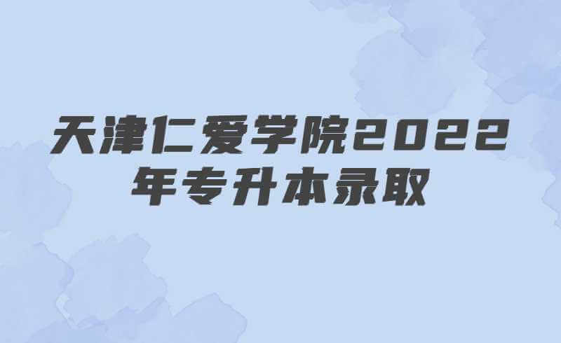 天津仁愛(ài)學(xué)院2022年專升本錄取查詢通知