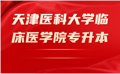 天津醫(yī)科大學(xué)臨床醫(yī)學(xué)院專升本