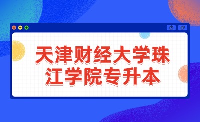 天津財經(jīng)大學珠江學院專升本